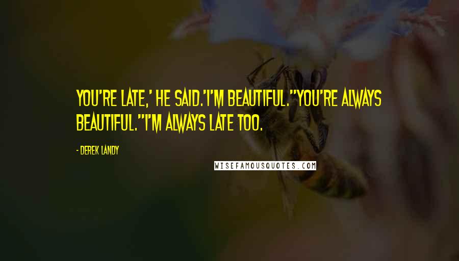 Derek Landy Quotes: You're late,' he said.'I'm beautiful.''You're always beautiful.''I'm always late too.