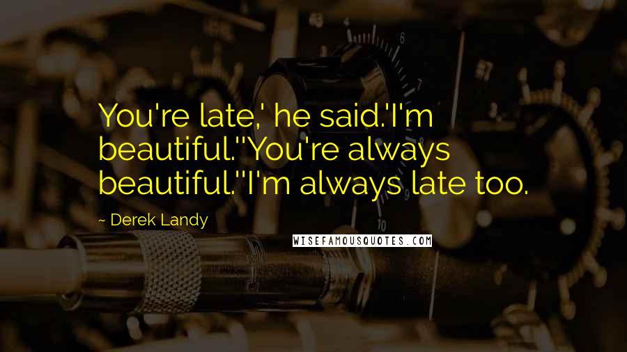 Derek Landy Quotes: You're late,' he said.'I'm beautiful.''You're always beautiful.''I'm always late too.