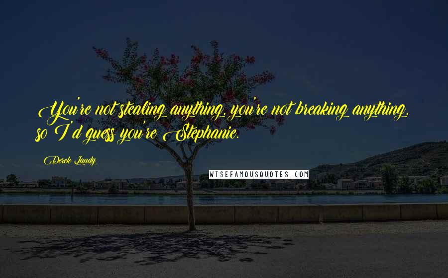 Derek Landy Quotes: You're not stealing anything, you're not breaking anything, so I'd guess you're Stephanie.