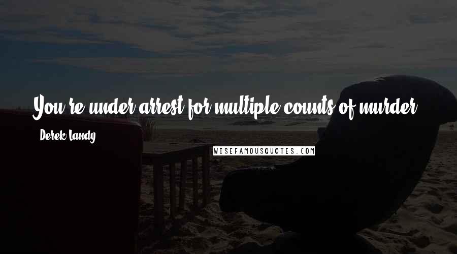 Derek Landy Quotes: You're under arrest for multiple counts of murder. You have the right to not much at all, really. Do you have anything to say in your defense?