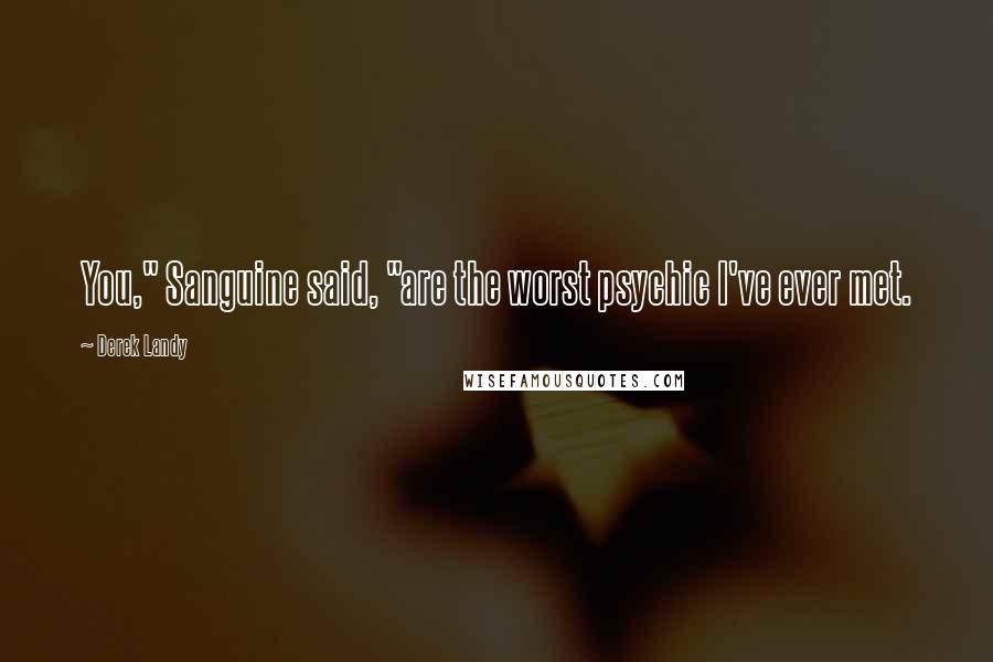 Derek Landy Quotes: You," Sanguine said, "are the worst psychic I've ever met.