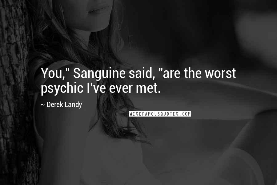 Derek Landy Quotes: You," Sanguine said, "are the worst psychic I've ever met.
