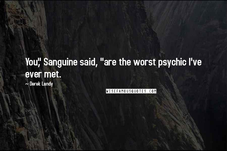 Derek Landy Quotes: You," Sanguine said, "are the worst psychic I've ever met.