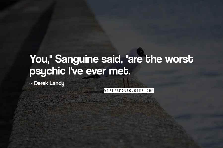 Derek Landy Quotes: You," Sanguine said, "are the worst psychic I've ever met.