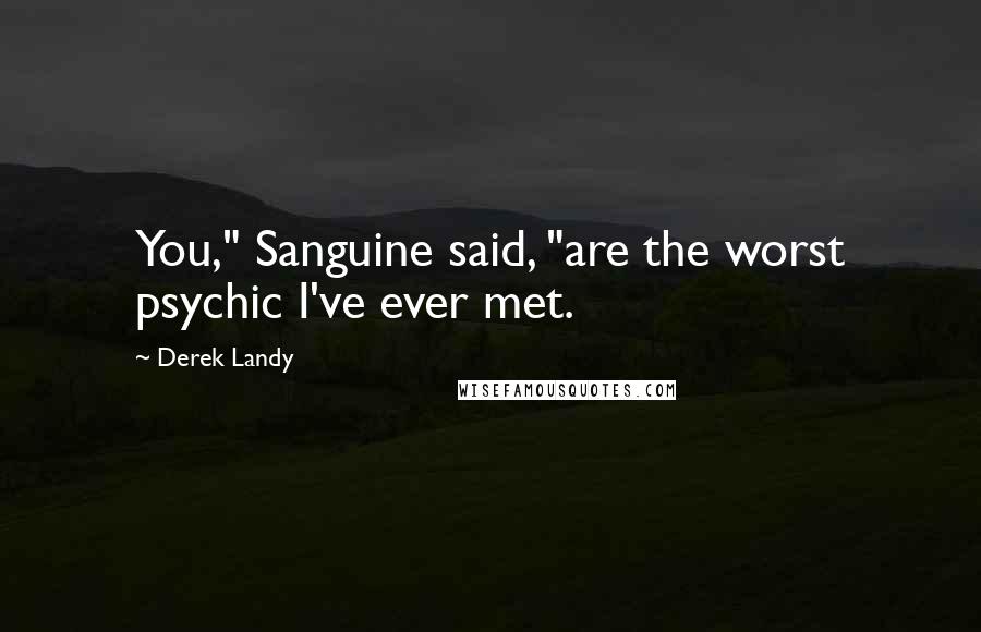 Derek Landy Quotes: You," Sanguine said, "are the worst psychic I've ever met.