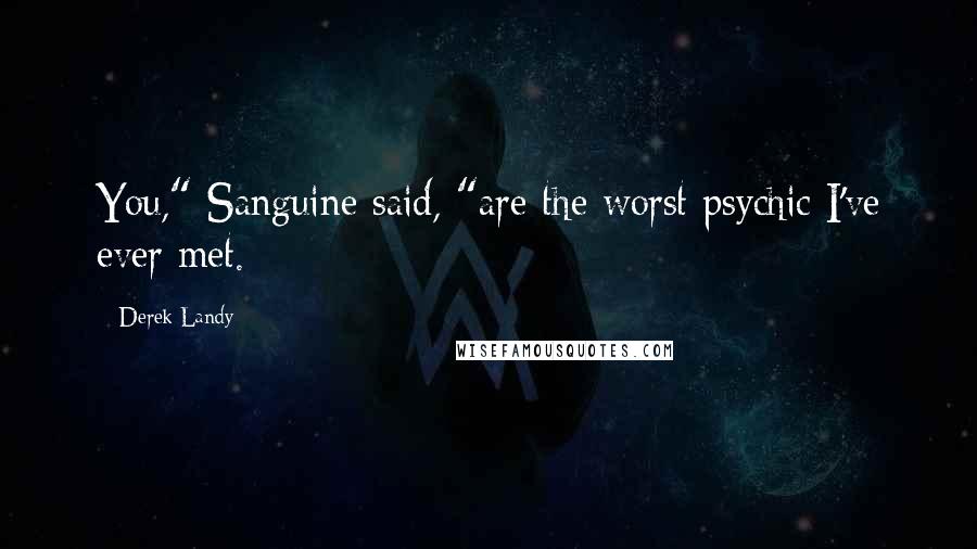 Derek Landy Quotes: You," Sanguine said, "are the worst psychic I've ever met.