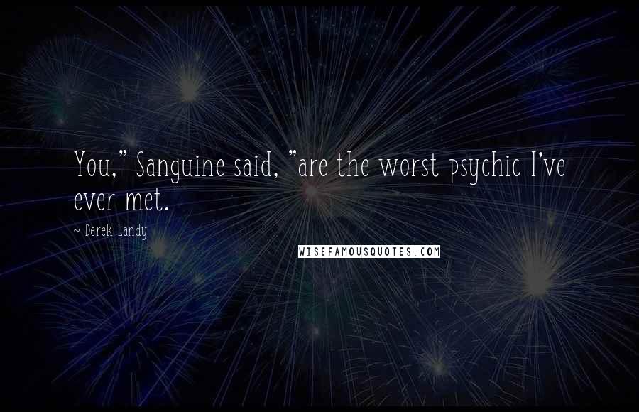 Derek Landy Quotes: You," Sanguine said, "are the worst psychic I've ever met.