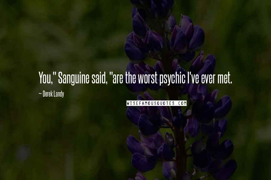 Derek Landy Quotes: You," Sanguine said, "are the worst psychic I've ever met.