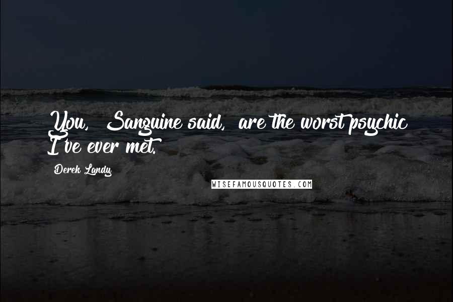Derek Landy Quotes: You," Sanguine said, "are the worst psychic I've ever met.