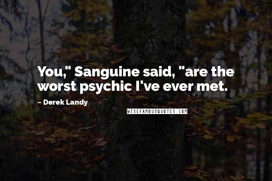 Derek Landy Quotes: You," Sanguine said, "are the worst psychic I've ever met.