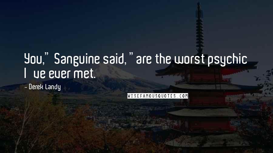 Derek Landy Quotes: You," Sanguine said, "are the worst psychic I've ever met.