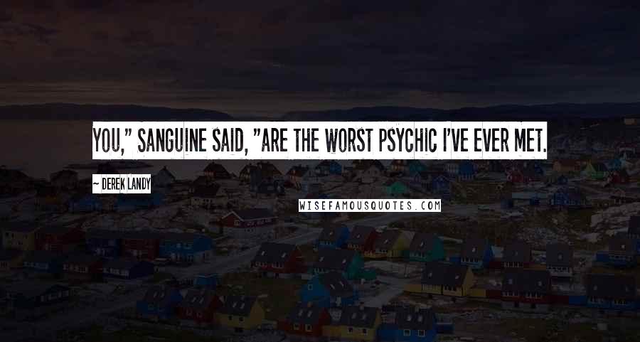 Derek Landy Quotes: You," Sanguine said, "are the worst psychic I've ever met.