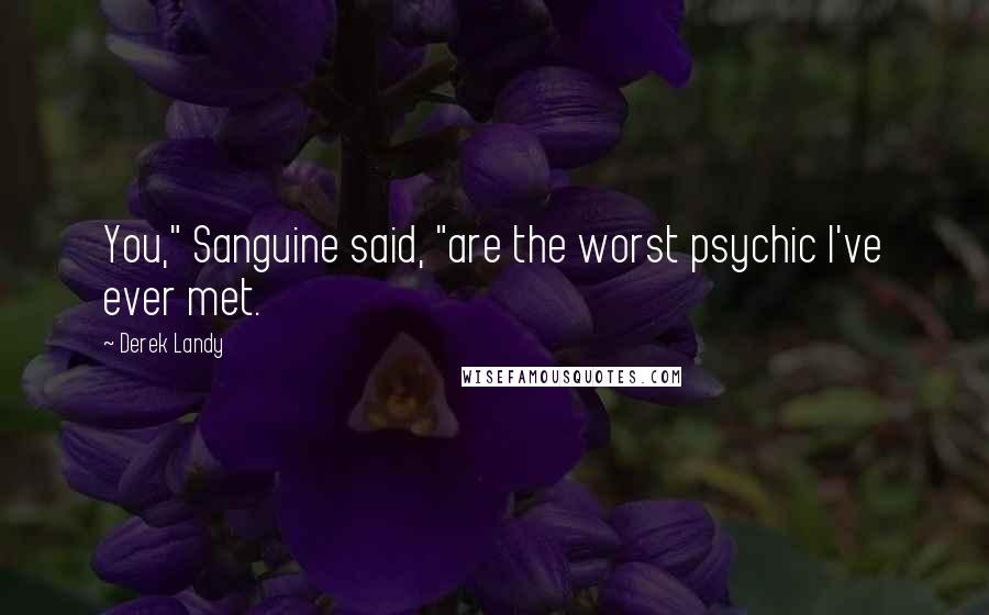 Derek Landy Quotes: You," Sanguine said, "are the worst psychic I've ever met.