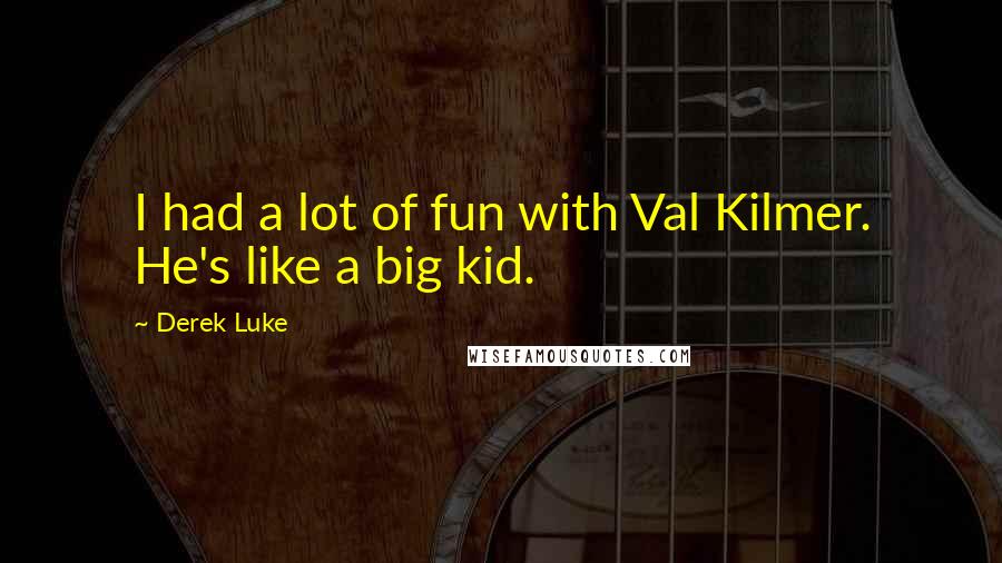 Derek Luke Quotes: I had a lot of fun with Val Kilmer. He's like a big kid.