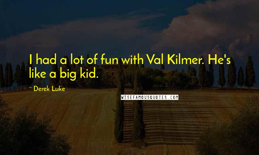 Derek Luke Quotes: I had a lot of fun with Val Kilmer. He's like a big kid.