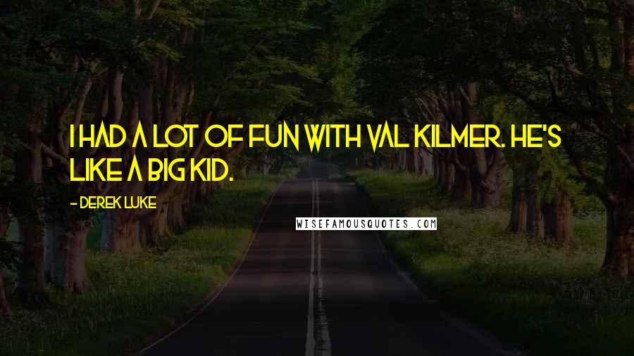 Derek Luke Quotes: I had a lot of fun with Val Kilmer. He's like a big kid.