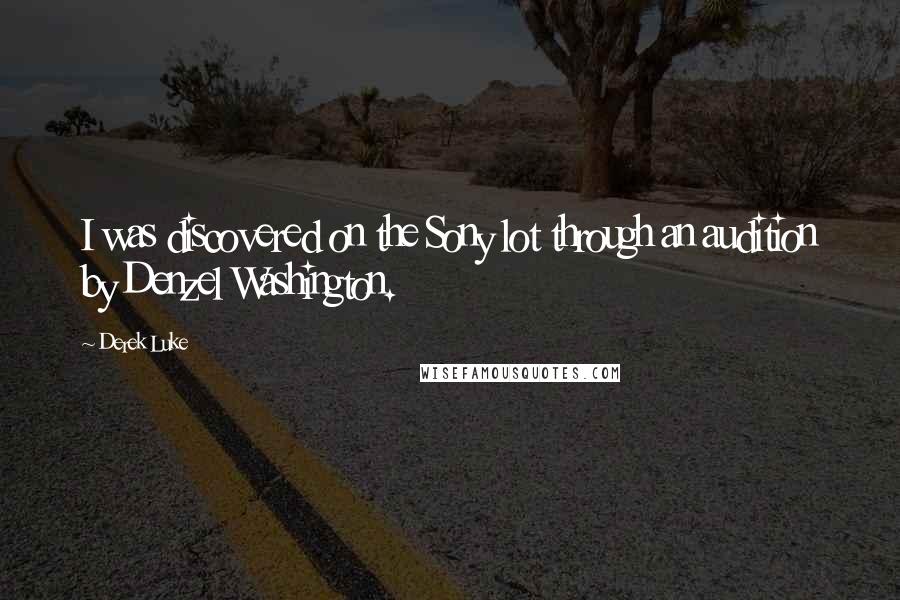 Derek Luke Quotes: I was discovered on the Sony lot through an audition by Denzel Washington.