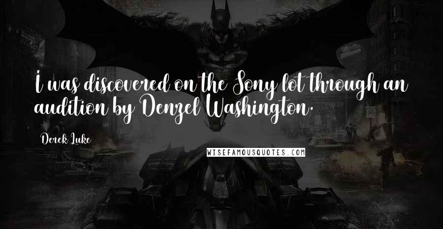Derek Luke Quotes: I was discovered on the Sony lot through an audition by Denzel Washington.