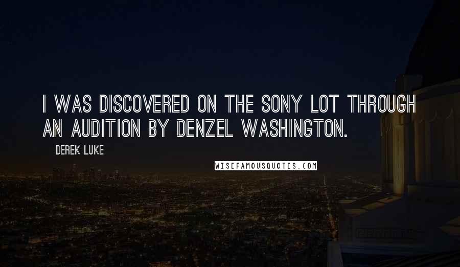 Derek Luke Quotes: I was discovered on the Sony lot through an audition by Denzel Washington.
