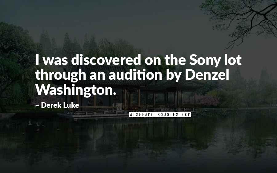 Derek Luke Quotes: I was discovered on the Sony lot through an audition by Denzel Washington.