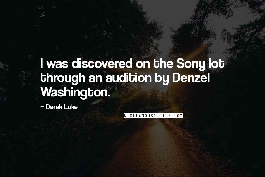 Derek Luke Quotes: I was discovered on the Sony lot through an audition by Denzel Washington.