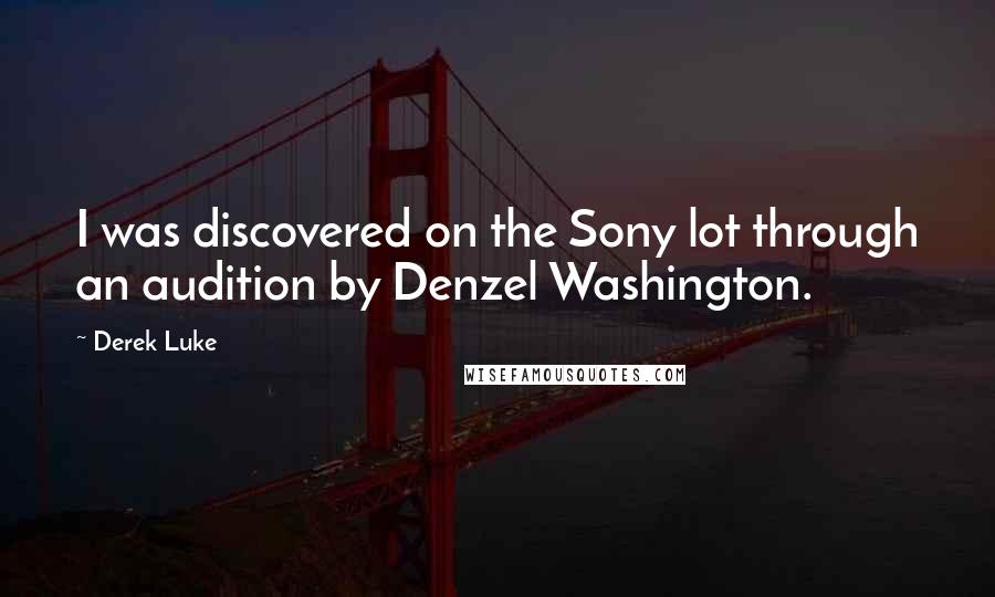 Derek Luke Quotes: I was discovered on the Sony lot through an audition by Denzel Washington.