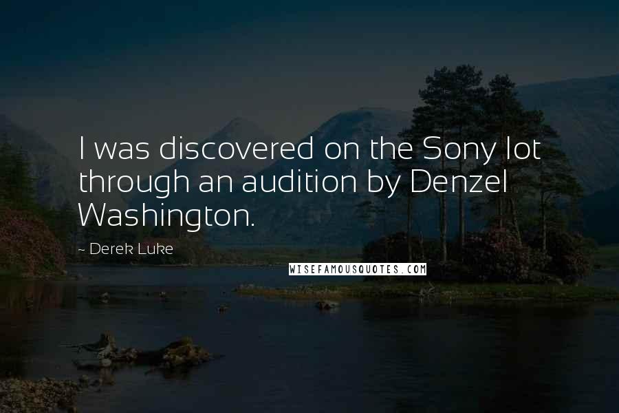 Derek Luke Quotes: I was discovered on the Sony lot through an audition by Denzel Washington.