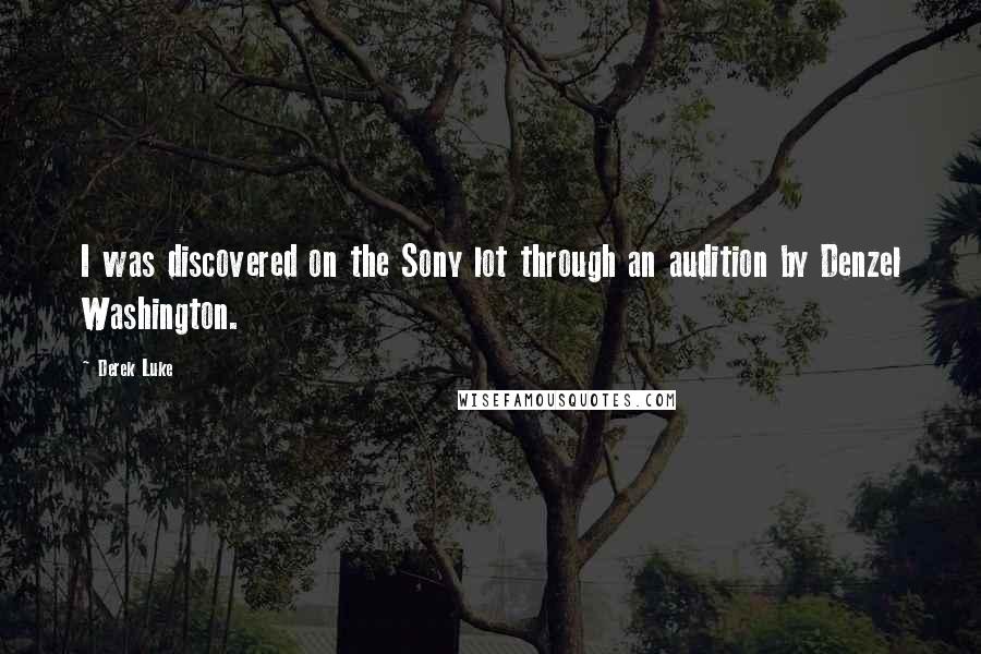 Derek Luke Quotes: I was discovered on the Sony lot through an audition by Denzel Washington.