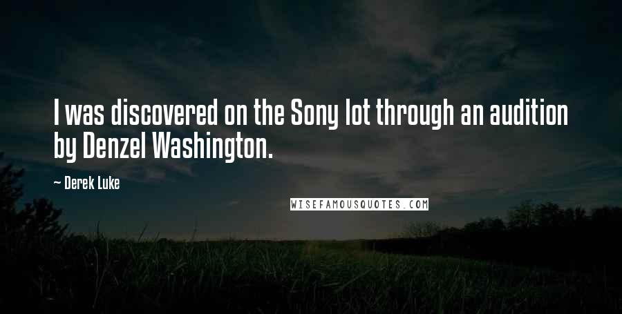 Derek Luke Quotes: I was discovered on the Sony lot through an audition by Denzel Washington.