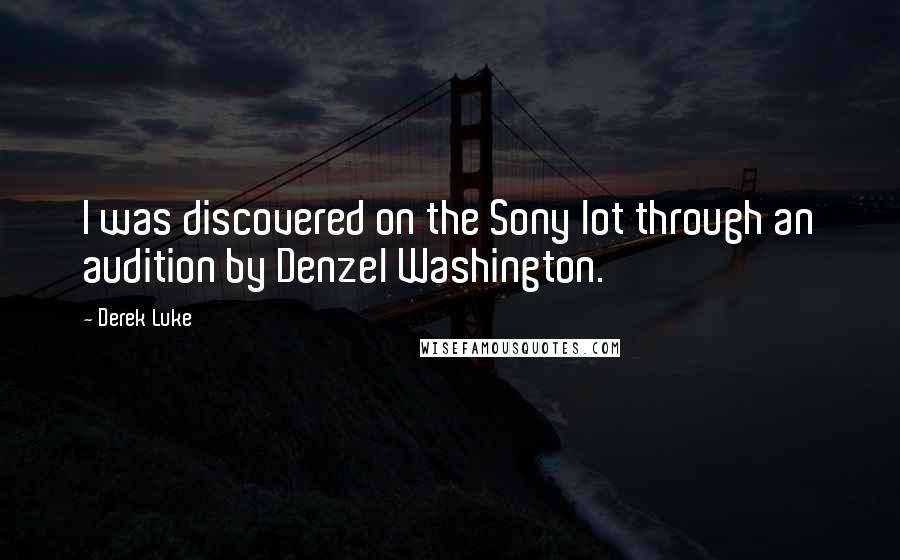 Derek Luke Quotes: I was discovered on the Sony lot through an audition by Denzel Washington.