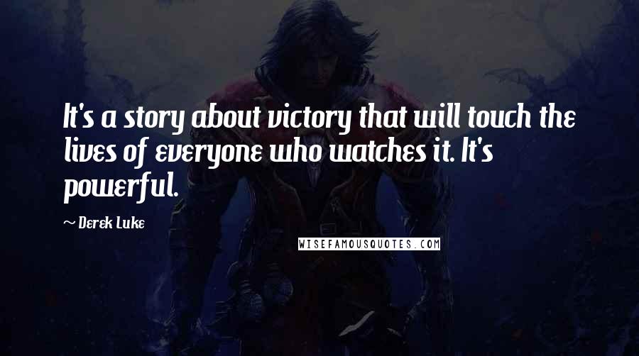 Derek Luke Quotes: It's a story about victory that will touch the lives of everyone who watches it. It's powerful.