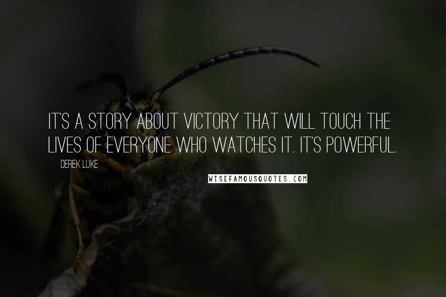 Derek Luke Quotes: It's a story about victory that will touch the lives of everyone who watches it. It's powerful.