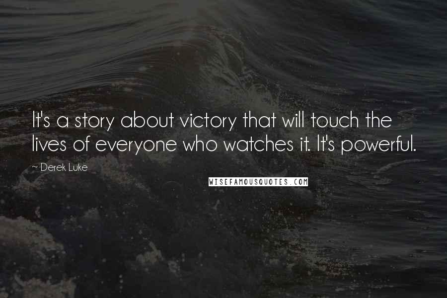 Derek Luke Quotes: It's a story about victory that will touch the lives of everyone who watches it. It's powerful.