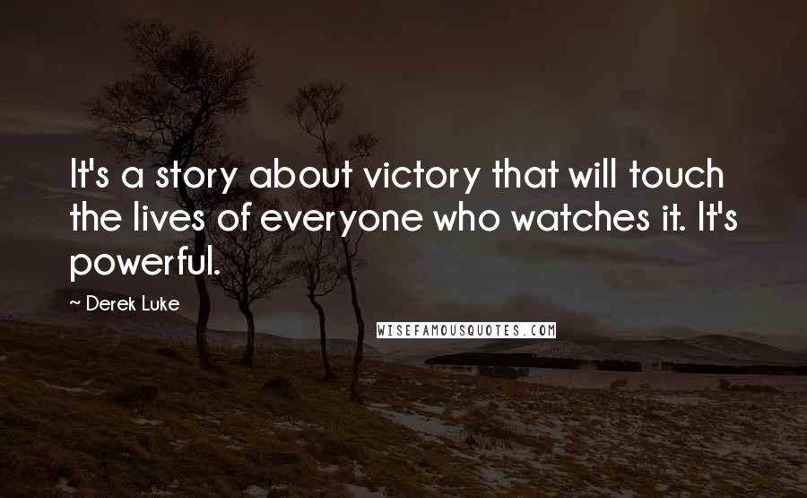 Derek Luke Quotes: It's a story about victory that will touch the lives of everyone who watches it. It's powerful.