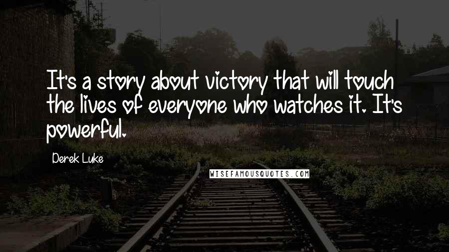 Derek Luke Quotes: It's a story about victory that will touch the lives of everyone who watches it. It's powerful.
