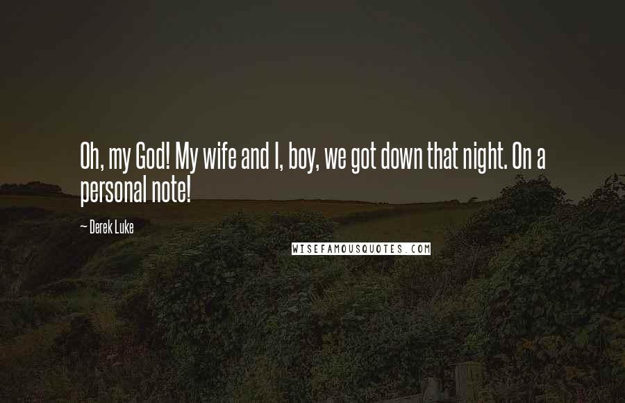 Derek Luke Quotes: Oh, my God! My wife and I, boy, we got down that night. On a personal note!