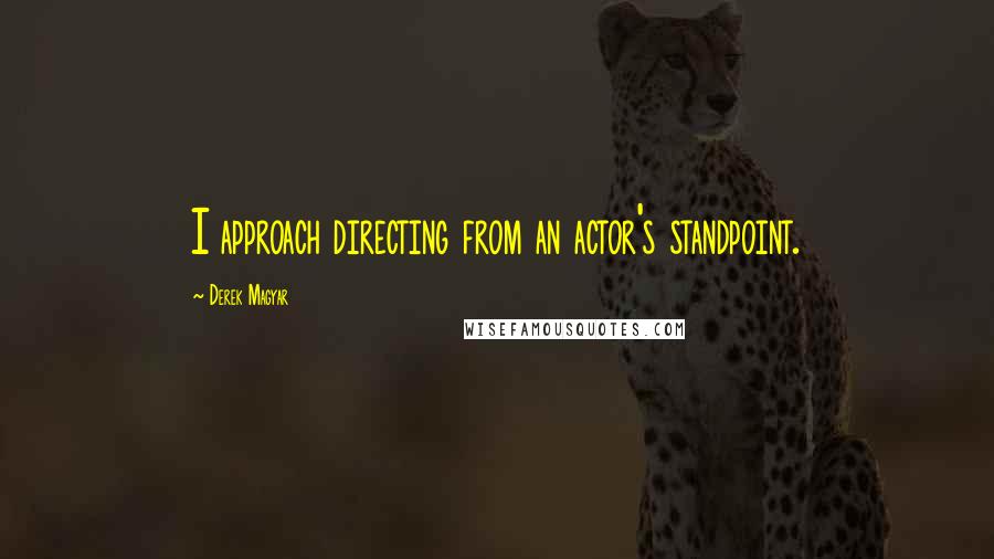 Derek Magyar Quotes: I approach directing from an actor's standpoint.