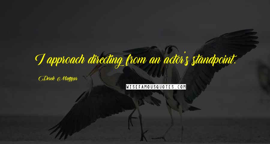 Derek Magyar Quotes: I approach directing from an actor's standpoint.