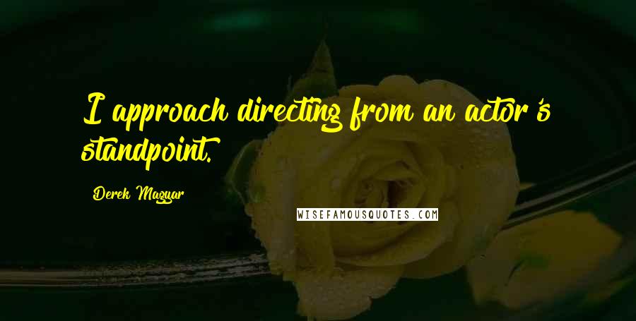 Derek Magyar Quotes: I approach directing from an actor's standpoint.