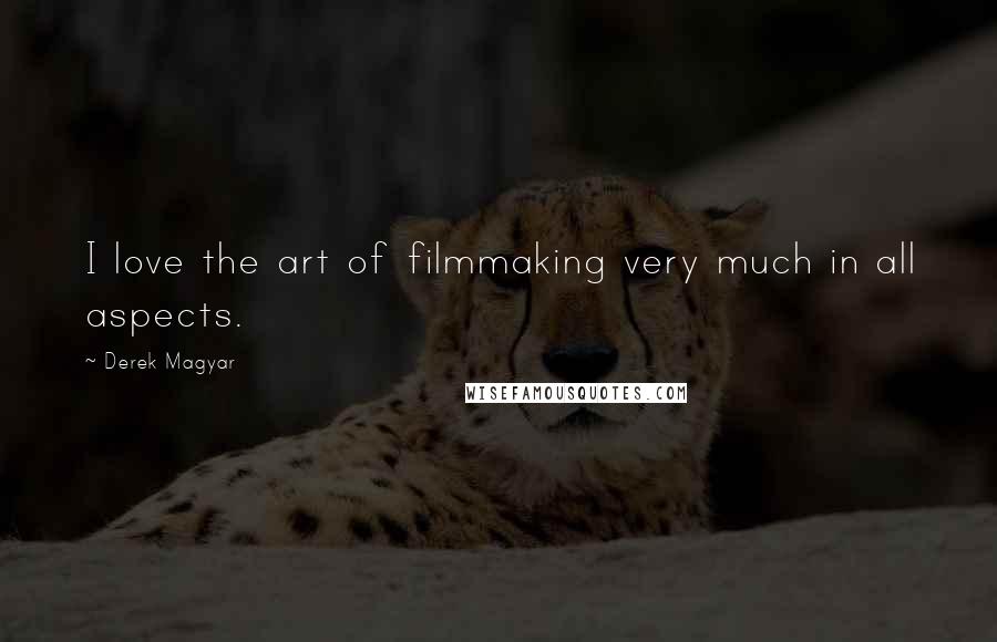 Derek Magyar Quotes: I love the art of filmmaking very much in all aspects.