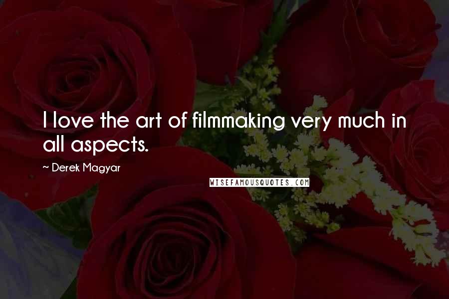 Derek Magyar Quotes: I love the art of filmmaking very much in all aspects.