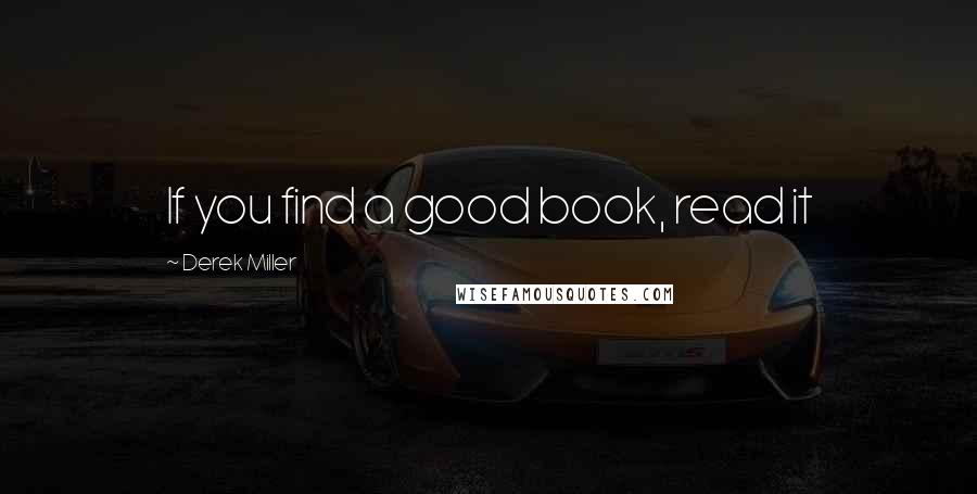 Derek Miller Quotes: If you find a good book, read it