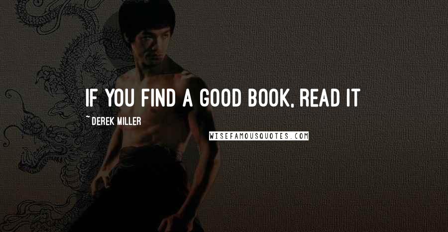 Derek Miller Quotes: If you find a good book, read it