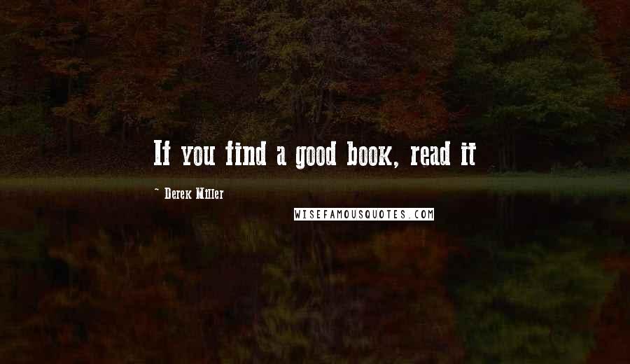 Derek Miller Quotes: If you find a good book, read it