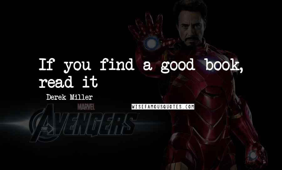 Derek Miller Quotes: If you find a good book, read it