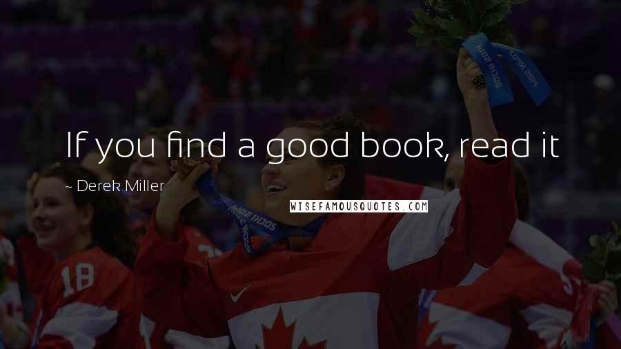 Derek Miller Quotes: If you find a good book, read it