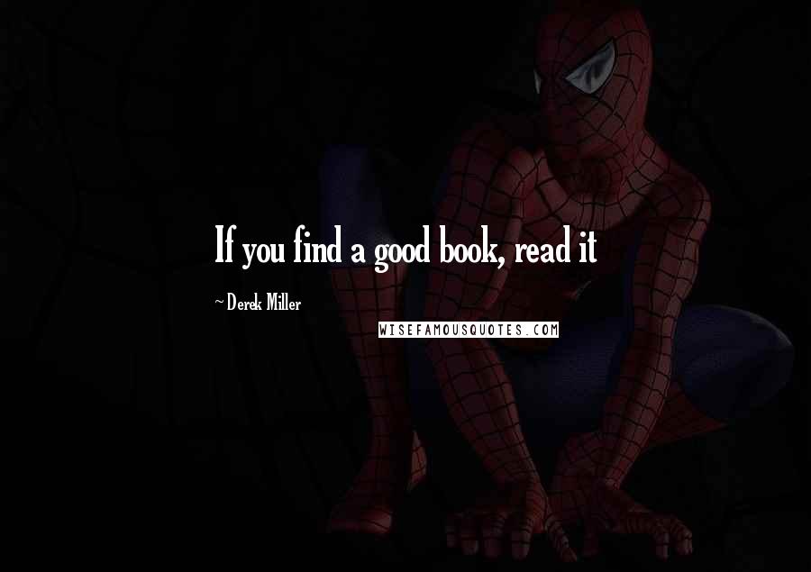 Derek Miller Quotes: If you find a good book, read it