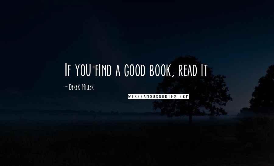 Derek Miller Quotes: If you find a good book, read it