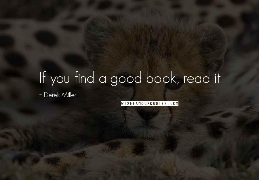 Derek Miller Quotes: If you find a good book, read it