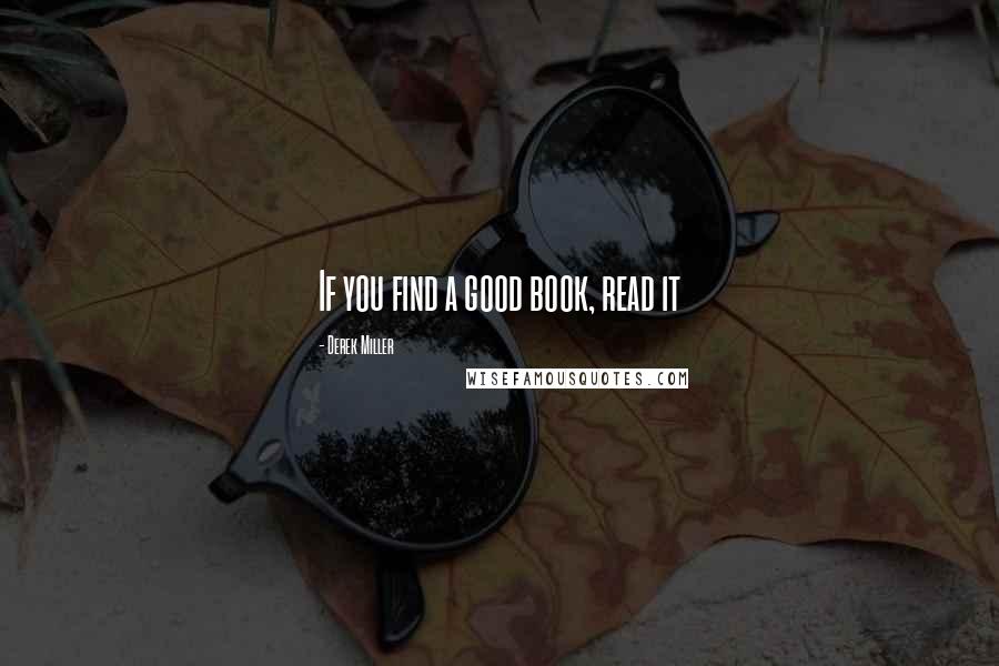 Derek Miller Quotes: If you find a good book, read it